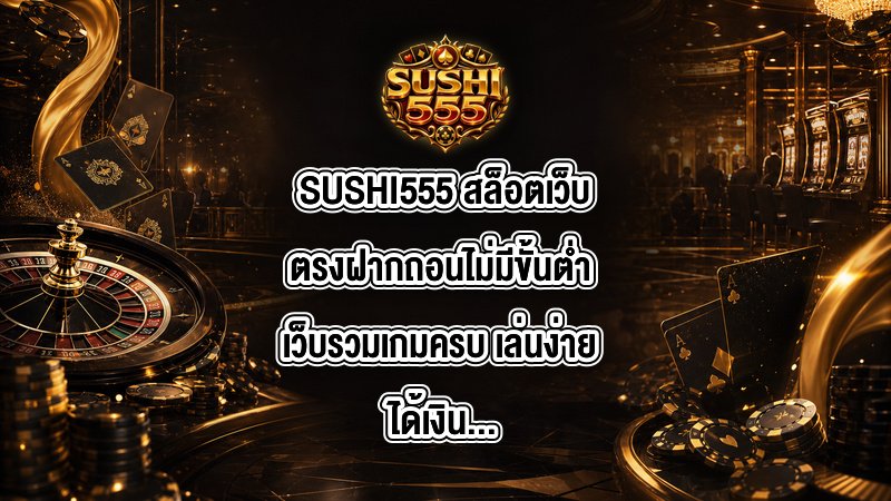 SUSHI555 สล็อตเว็บตรงฝากถอนไม่มีขั้นต่ำ